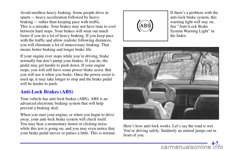 PONTIAC GRAND PRIX 2000 Owners Manual 4-7
Avoid needless heavy braking. Some people drive in
spurts
-- heavy acceleration followed by heavy
braking
-- rather than keeping pace with traffic.
This is a mistake. Your brakes may not have PONTIAC GRAND PRIX 2000 Owners Manual 4-7
Avoid needless heavy braking. Some people drive in
spurts
-- heavy acceleration followed by heavy
braking
-- rather than keeping pace with traffic.
This is a mistake. Your brakes may not have