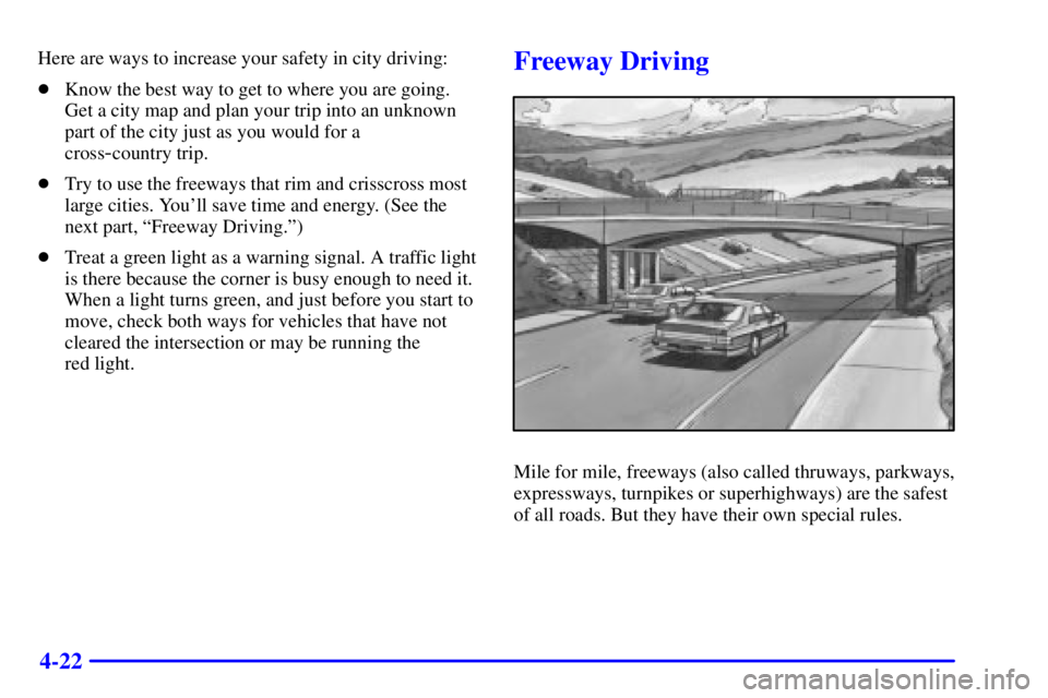 PONTIAC GRAND PRIX 2000  Owners Manual 4-22
Here are ways to increase your safety in city driving:
Know the best way to get to where you are going.
Get a city map and plan your trip into an unknown
part of the city just as you would for a