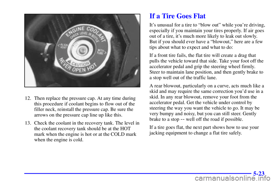 PONTIAC GRAND PRIX 2000 Owners Manual 5-23
12. Then replace the pressure cap. At any time during
this procedure if coolant begins to flow out of the
filler neck, reinstall the pressure cap. Be sure the
arrows on the pressure cap line up l PONTIAC GRAND PRIX 2000 Owners Manual 5-23
12. Then replace the pressure cap. At any time during
this procedure if coolant begins to flow out of the
filler neck, reinstall the pressure cap. Be sure the
arrows on the pressure cap line up l