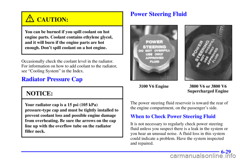 PONTIAC GRAND PRIX 2000 Owners Manual 6-29
CAUTION:
You can be burned if you spill coolant on hot
engine parts. Coolant contains ethylene glycol,
and it will burn if the engine parts are hot
enough. Dont spill coolant on a hot engine.
Oc PONTIAC GRAND PRIX 2000 Owners Manual 6-29
CAUTION:
You can be burned if you spill coolant on hot
engine parts. Coolant contains ethylene glycol,
and it will burn if the engine parts are hot
enough. Dont spill coolant on a hot engine.
Oc