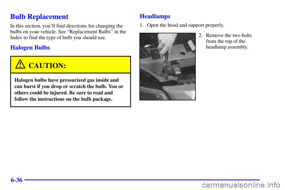 PONTIAC GRAND PRIX 2000  Owners Manual 6-36
Bulb Replacement
In this section, youll find directions for changing the
bulbs on your vehicle. See ªReplacement Bulbsº in the
Index to find the type of bulb you should use.
Halogen Bulbs
CAUT