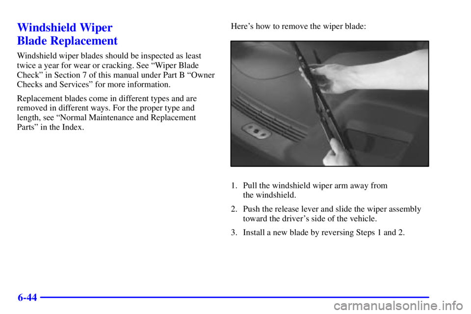 PONTIAC GRAND PRIX 2000  Owners Manual 6-44
Windshield Wiper 
Blade Replacement
Windshield wiper blades should be inspected as least
twice a year for wear or cracking. See ªWiper Blade
Checkº in Section 7 of this manual under Part B ªOw