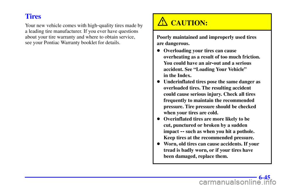 PONTIAC GRAND PRIX 2000  Owners Manual 6-45
Tires
Your new vehicle comes with high-quality tires made by
a leading tire manufacturer. If you ever have questions
about your tire warranty and where to obtain service, 
see your Pontiac Warran