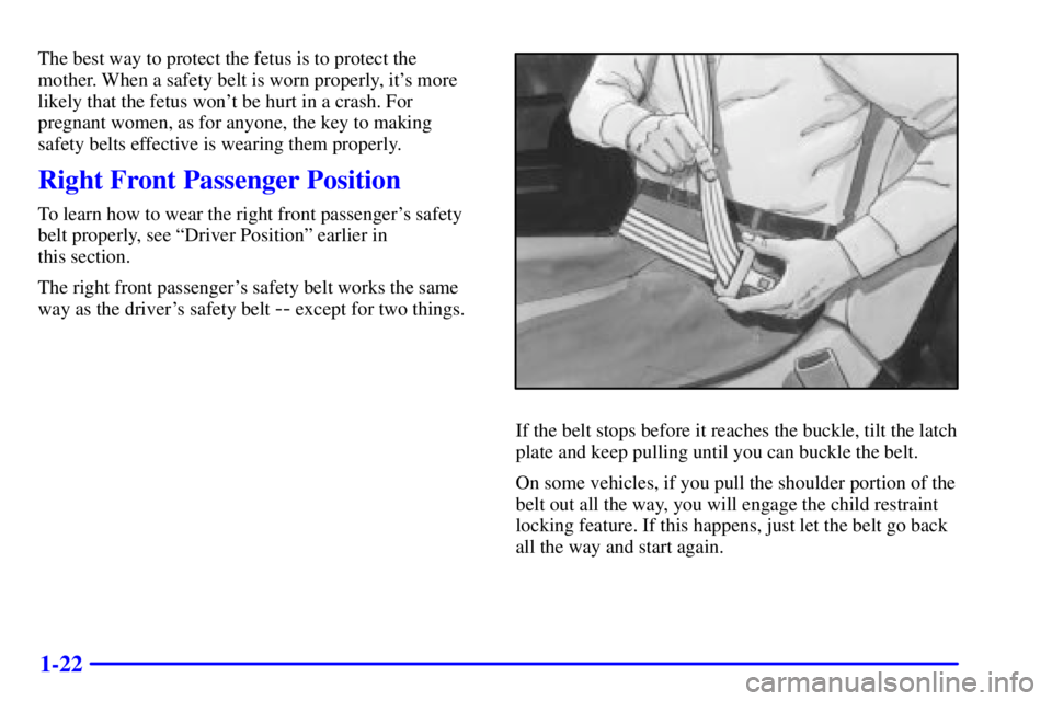 PONTIAC GRAND PRIX 2000  Owners Manual 1-22
The best way to protect the fetus is to protect the
mother. When a safety belt is worn properly, its more
likely that the fetus wont be hurt in a crash. For
pregnant women, as for anyone, the k
