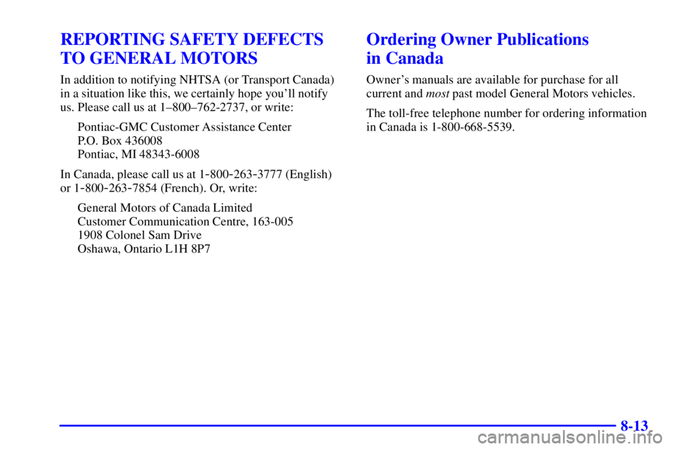 PONTIAC GRAND PRIX 2000  Owners Manual 8-13
REPORTING SAFETY DEFECTS
TO GENERAL MOTORS
In addition to notifying NHTSA (or Transport Canada)
in a situation like this, we certainly hope youll notify
us. Please call us at 1±800±762-2737, o