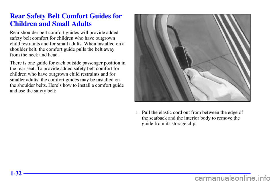PONTIAC GRAND PRIX 2000  Owners Manual 1-32
Rear Safety Belt Comfort Guides for
Children and Small Adults
Rear shoulder belt comfort guides will provide added
safety belt comfort for children who have outgrown
child restraints and for smal