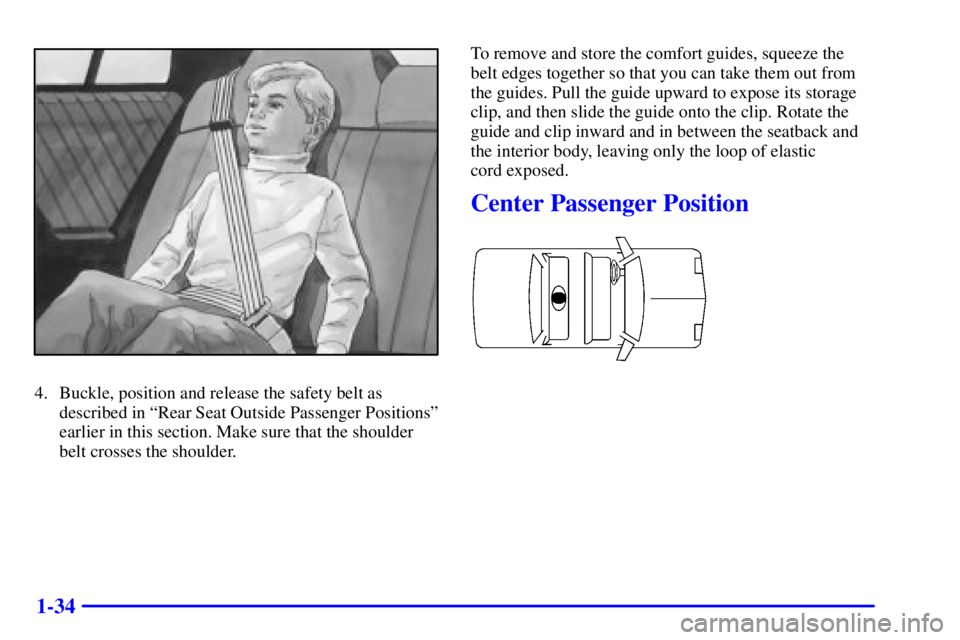 PONTIAC GRAND PRIX 2000  Owners Manual 1-34
4. Buckle, position and release the safety belt as
described in ªRear Seat Outside Passenger Positionsº
earlier in this section. Make sure that the shoulder
belt crosses the shoulder.To remove 