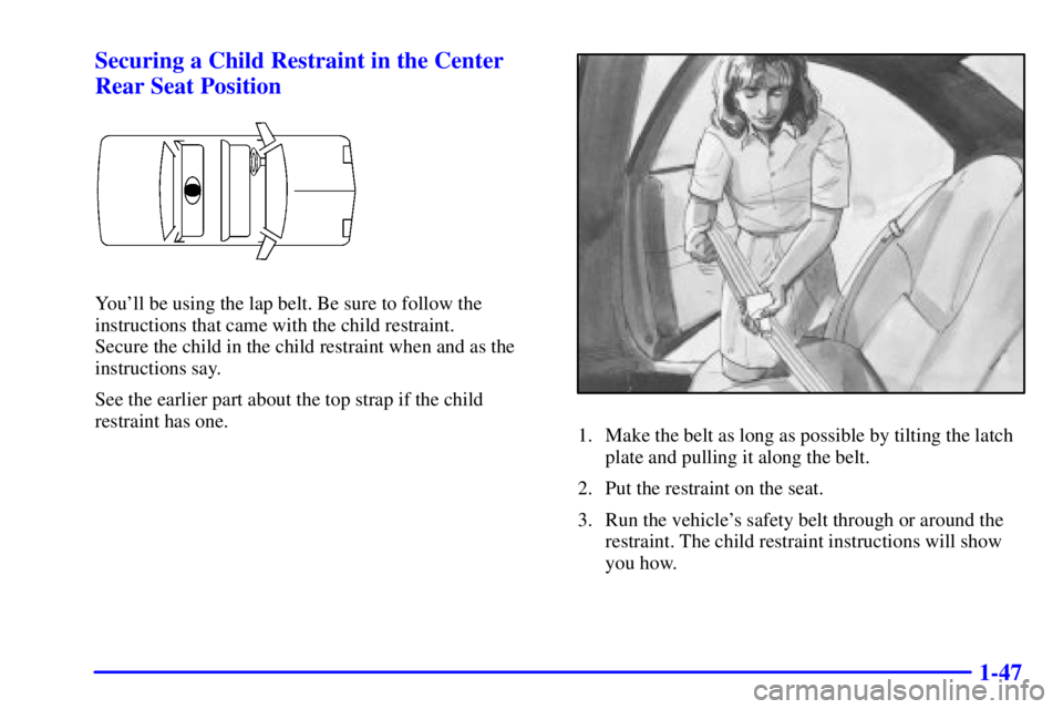 PONTIAC GRAND PRIX 2000  Owners Manual 1-47 Securing a Child Restraint in the Center
Rear Seat Position
Youll be using the lap belt. Be sure to follow the
instructions that came with the child restraint. 
Secure the child in the child res