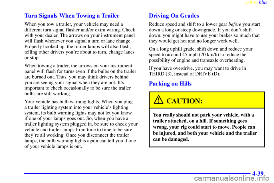 PONTIAC GRAND PRIX 1999  Owners Manual yellowblue     
4-39 Turn Signals When Towing a Trailer
When you tow a trailer, your vehicle may need a
different turn signal flasher and/or extra wiring. Check
with your dealer. The arrows on your in