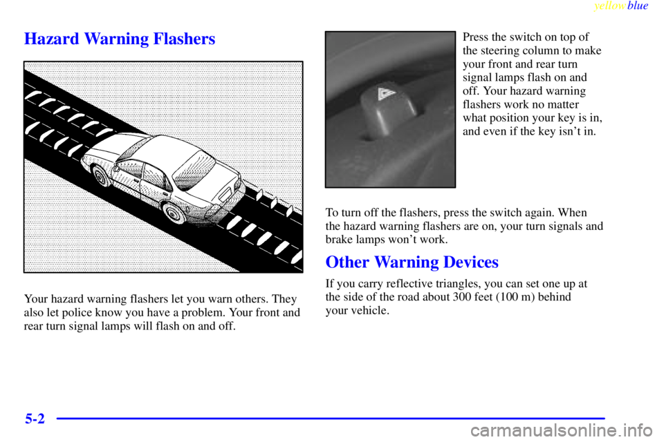 PONTIAC GRAND PRIX 1999  Owners Manual yellowblue     
5-2
Hazard Warning Flashers
Your hazard warning flashers let you warn others. They
also let police know you have a problem. Your front and
rear turn signal lamps will flash on and off.