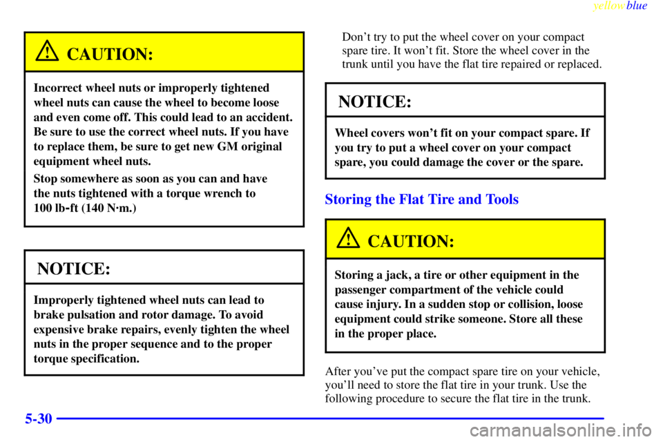 PONTIAC GRAND PRIX 1999 Owners Manual yellowblue
5-30
CAUTION:
Incorrect wheel nuts or improperly tightened
wheel nuts can cause the wheel to become loose
and even come off. This could lead to an accident.
Be sure to use the correct PONTIAC GRAND PRIX 1999 Owners Manual yellowblue
5-30
CAUTION:
Incorrect wheel nuts or improperly tightened
wheel nuts can cause the wheel to become loose
and even come off. This could lead to an accident.
Be sure to use the correct