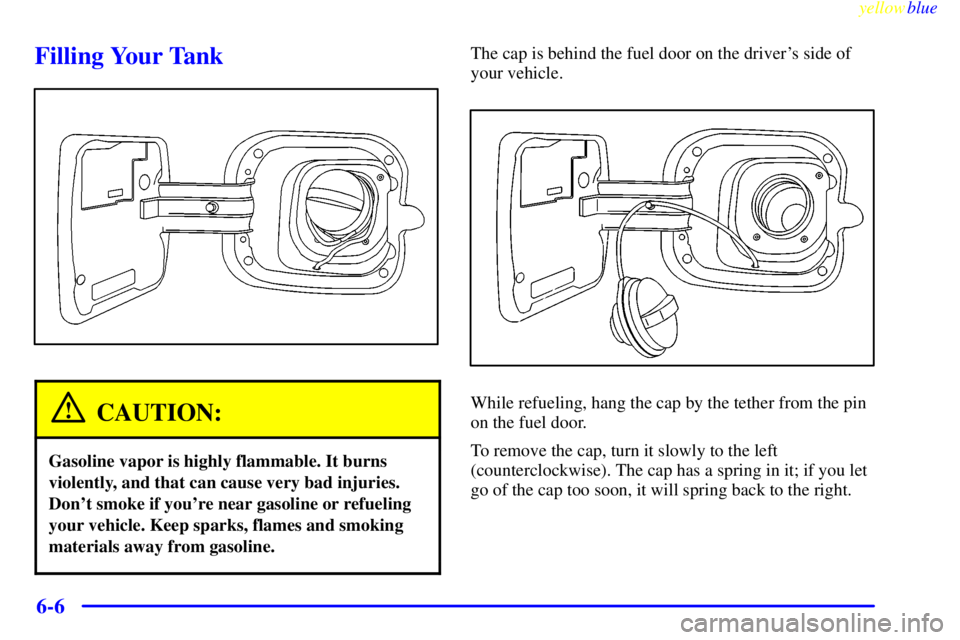 PONTIAC GRAND PRIX 1999  Owners Manual yellowblue     
6-6
Filling Your Tank
CAUTION:
Gasoline vapor is highly flammable. It burns
violently, and that can cause very bad injuries.
Dont smoke if youre near gasoline or refueling
your vehic
