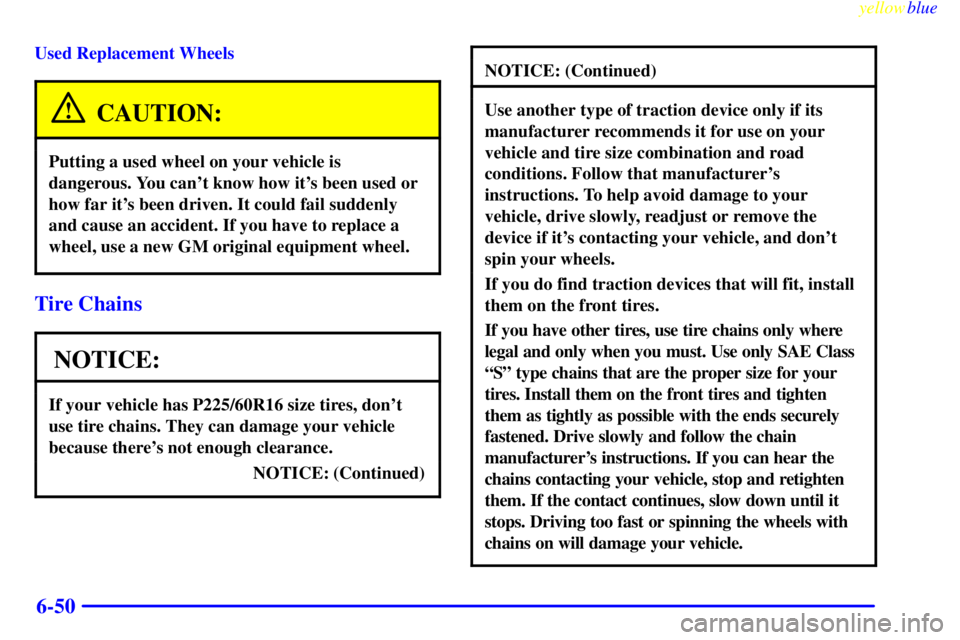 PONTIAC GRAND PRIX 1999 Owners Manual yellowblue
6-50
Used Replacement Wheels
CAUTION:
Putting a used wheel on your vehicle is
dangerous. You cant know how its been used or
how far its been driven. It could fail suddenly
and cause PONTIAC GRAND PRIX 1999 Owners Manual yellowblue
6-50
Used Replacement Wheels
CAUTION:
Putting a used wheel on your vehicle is
dangerous. You cant know how its been used or
how far its been driven. It could fail suddenly
and cause