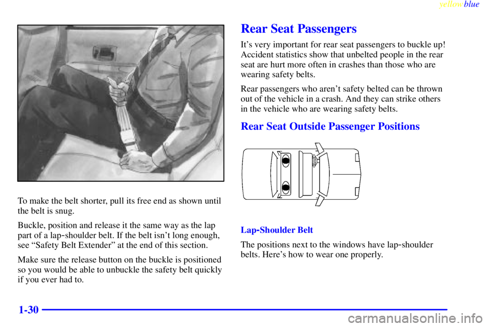PONTIAC GRAND PRIX 1999  Owners Manual yellowblue     
1-30
To make the belt shorter, pull its free end as shown until
the belt is snug.
Buckle, position and release it the same way as the lap
part of a lap
-shoulder belt. If the belt isn