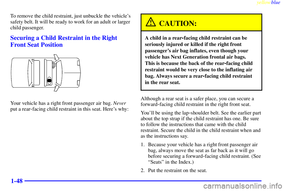 PONTIAC GRAND PRIX 1999  Owners Manual yellowblue     
1-48
To remove the child restraint, just unbuckle the vehicles
safety belt. It will be ready to work for an adult or larger
child passenger.
Securing a Child Restraint in the Right
Fr