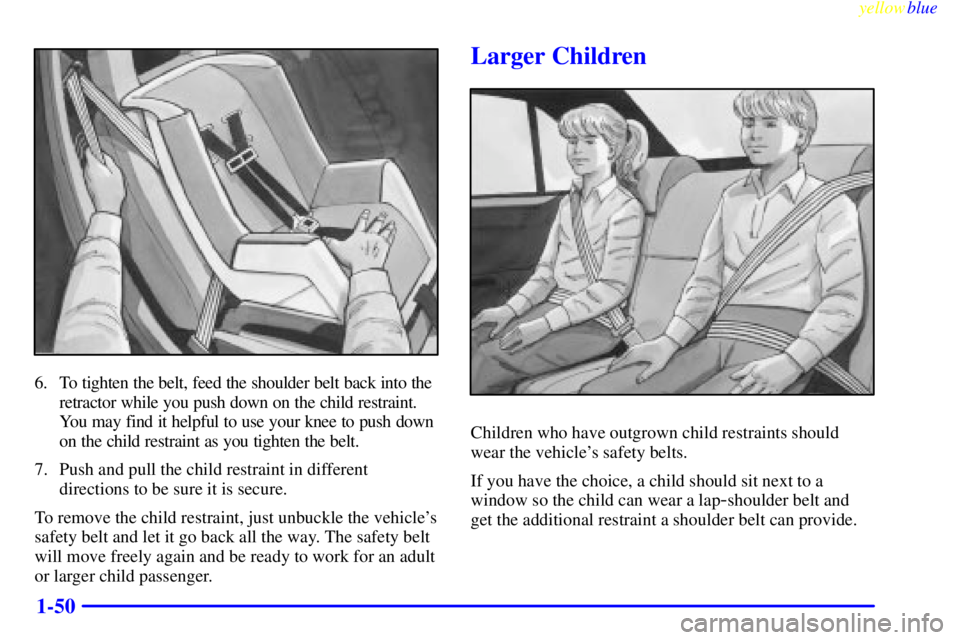 PONTIAC GRAND PRIX 1999  Owners Manual yellowblue     
1-50
6. To tighten the belt, feed the shoulder belt back into the
retractor while you push down on the child restraint.
You may find it helpful to use your knee to push down
on the chi
