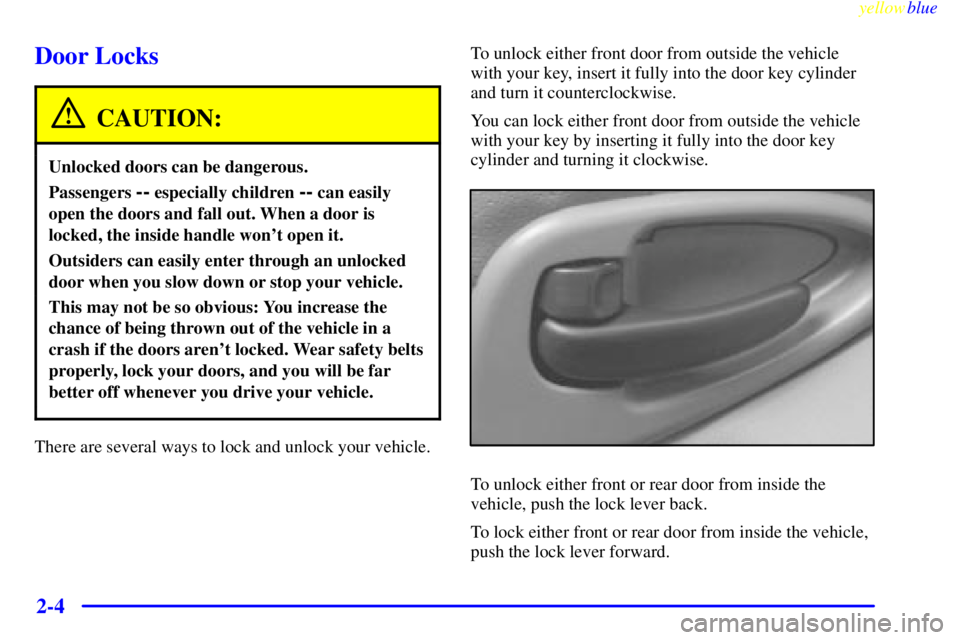 PONTIAC GRAND PRIX 1999  Owners Manual yellowblue     
2-4
Door Locks
CAUTION:
Unlocked doors can be dangerous.
Passengers -- especially children -- can easily
open the doors and fall out. When a door is
locked, the inside handle wont ope