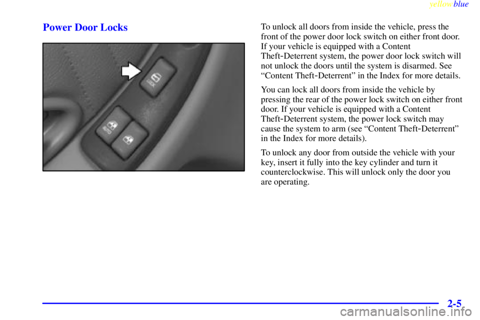 PONTIAC GRAND PRIX 1999  Owners Manual yellowblue     
2-5 Power Door Locks
To unlock all doors from inside the vehicle, press the
front of the power door lock switch on either front door.
If your vehicle is equipped with a Content
Theft
-