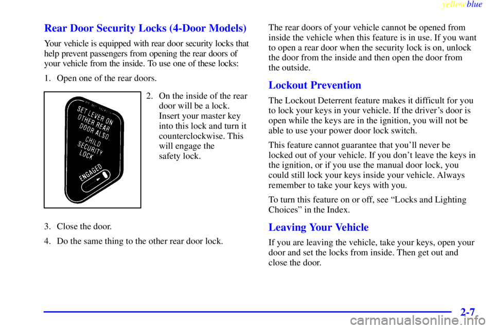 PONTIAC GRAND PRIX 1999  Owners Manual yellowblue     
2-7 Rear Door Security Locks (4-Door Models)
Your vehicle is equipped with rear door security locks that
help prevent passengers from opening the rear doors of
your vehicle from the in