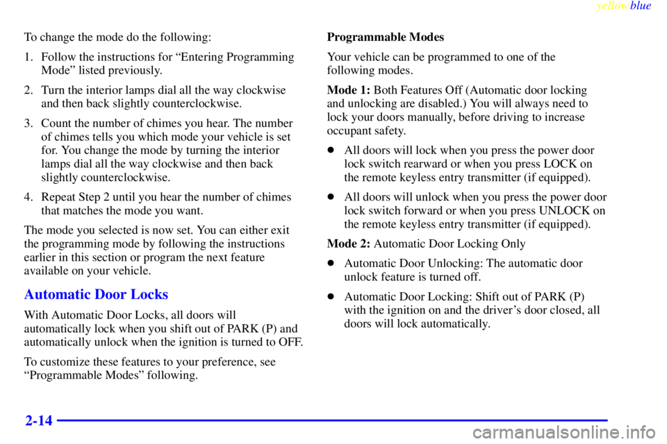 PONTIAC GRAND PRIX 1999  Owners Manual yellowblue     
2-14
To change the mode do the following:
1. Follow the instructions for ªEntering Programming
Modeº listed previously.
2. Turn the interior lamps dial all the way clockwise
and then