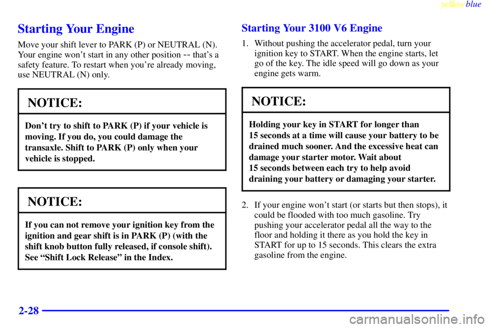 PONTIAC GRAND PRIX 1999  Owners Manual yellowblue     
2-28
Starting Your Engine
Move your shift lever to PARK (P) or NEUTRAL (N).
Your engine wont start in any other position 
-- thats a
safety feature. To restart when youre already mo