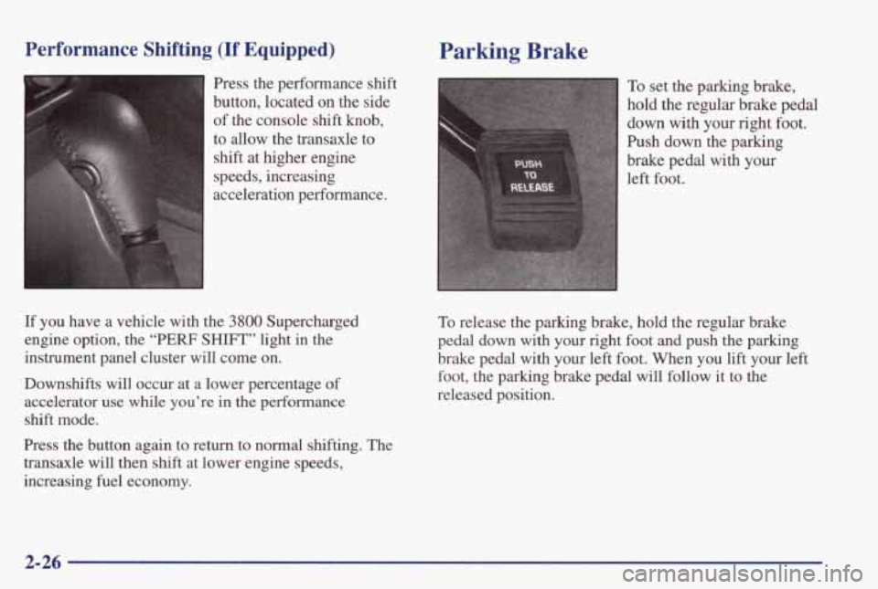 PONTIAC GRAND PRIX 1998  Owners Manual Performance  Shifting  (If Equipped) 
1 Press  the  performance  shift 
button,  located 
on the  side 
of  the  console  shift  knob, 
to  allow  the  transaxle  to 
shift 
at higher  engine 
speeds,