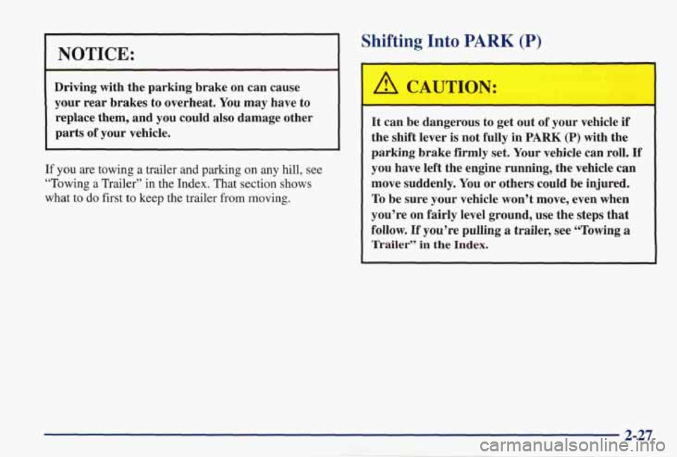 PONTIAC GRAND PRIX 1998  Owners Manual I NOTICE: 
~  ~ ~ 
Driving  with the  parking  brake  on can  cause 
your rear  brakes  to  overheat.  You may  have  to 
replace  them,  and you could  also  damage  other 
parts  of your  vehicle. 
