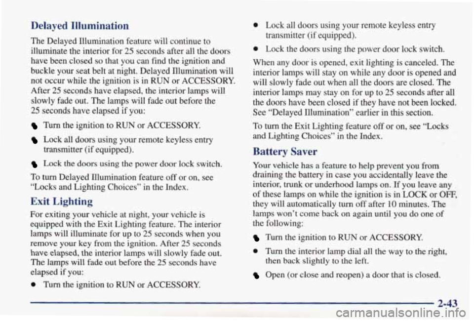 PONTIAC GRAND PRIX 1998  Owners Manual Delayed  Illumination 
The  Delayed  Illumination  feature  will  continue  to illuminate  the  interior  for 
25 seconds  after  all  the  doors 
have  been  closed 
so that  you  can  find  the igni
