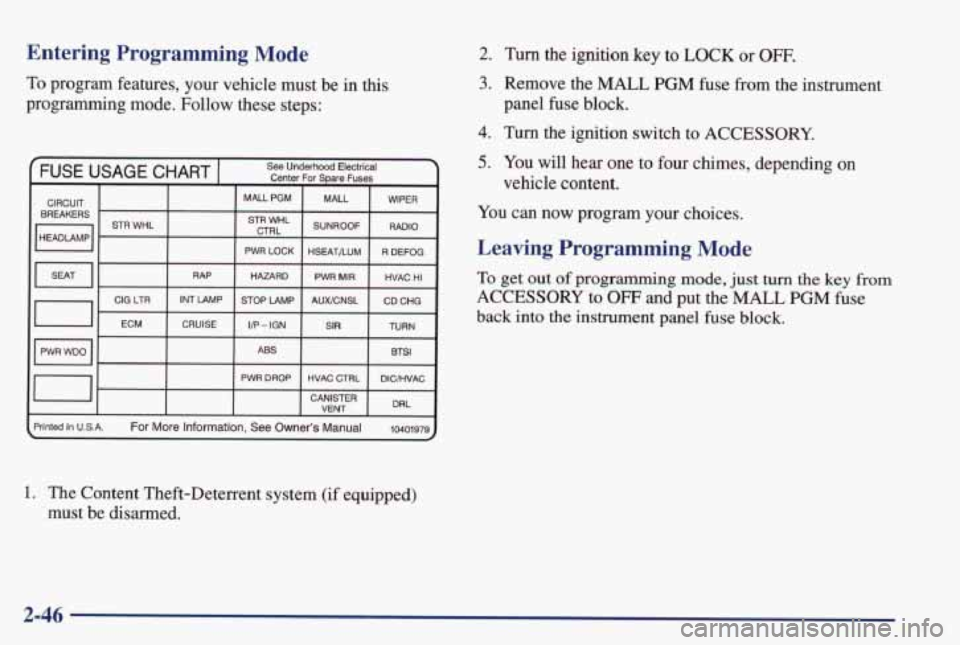 PONTIAC GRAND PRIX 1998  Owners Manual Entering Prograwng Mode 
To program  features, your vehicle  must  be  in this 
programming  mode.  Follow  these  steps: 
1. The  Content  Theft-Deterrent  system  (if  equipped) 
must  be  disarmed.