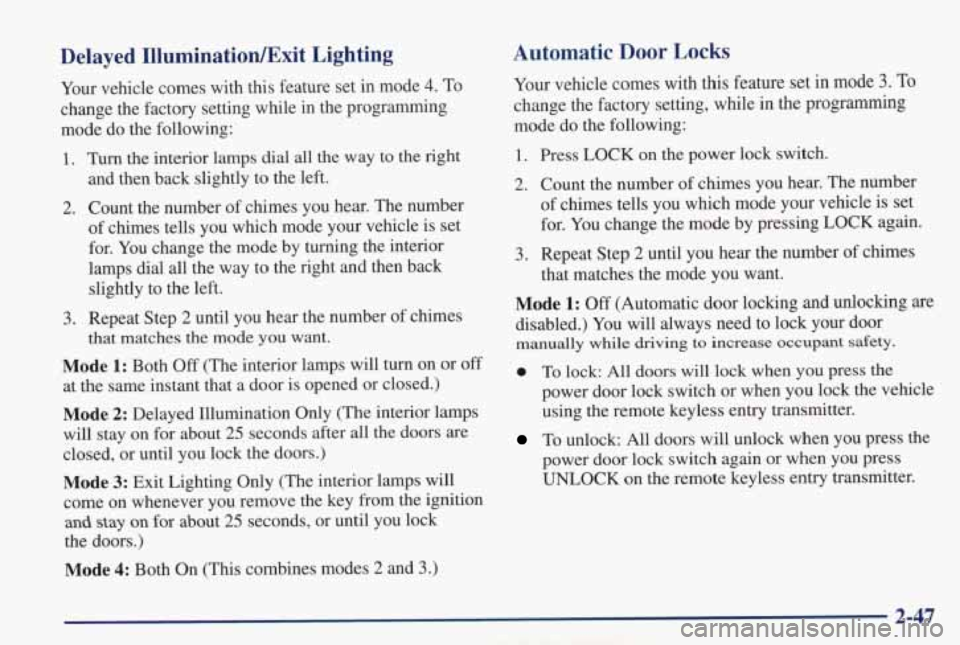 PONTIAC GRAND PRIX 1998  Owners Manual Delayed IlluminatiodExit  Lighting 
Your vehicle  comes  with  this  feature  set  in  mode 4. To 
change  the  factory  setting  while  in  the  programming 
mode  do  the  following: 
1. Turn the  i