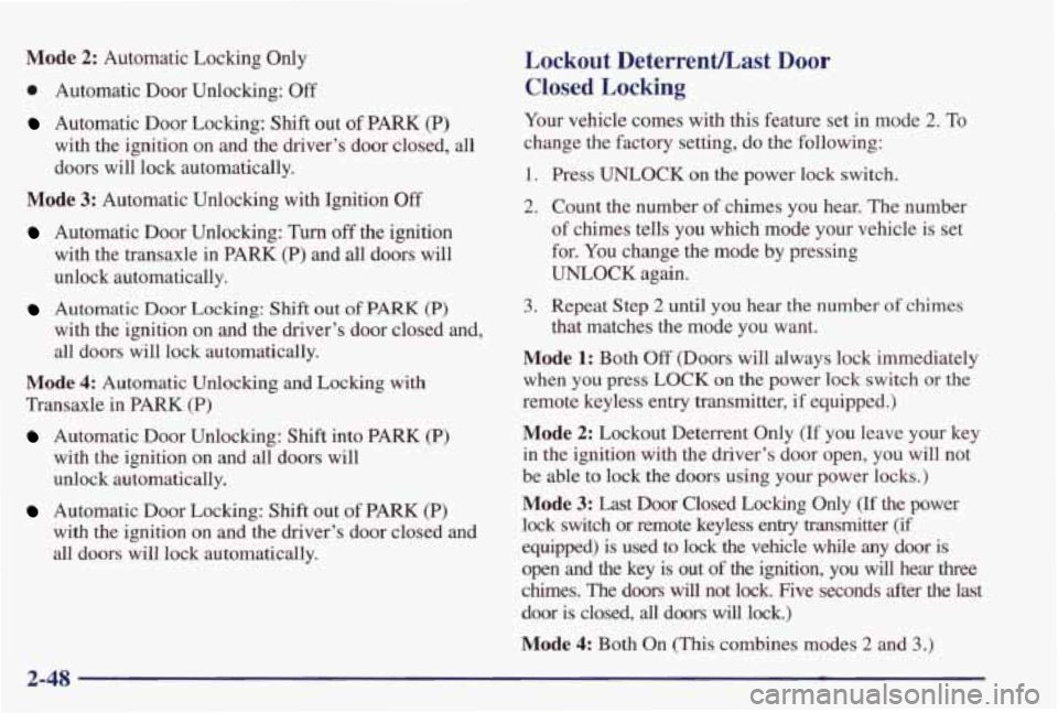 PONTIAC GRAND PRIX 1998  Owners Manual Mode 2: Automatic  Locking Only 
0 Automatic  Door  Unlocking: Off 
Automatic  Door  Locking:  Shift  out of PARK (P) 
with  the  ignition  on  and  the  driver’s  door  closed,  all 
doors  will  l
