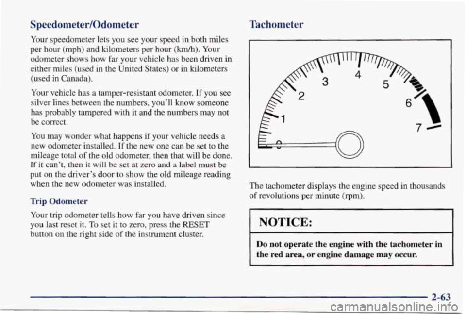PONTIAC GRAND PRIX 1998  Owners Manual SpeedometedOdometer 
Your speedometer  lets you see your  speed  in  both  miles 
per  hour  (mph)  and  kilometers  per  hour 
(km/h). Your 
odometer  shows  how far your  vehicle  has  been  driven 