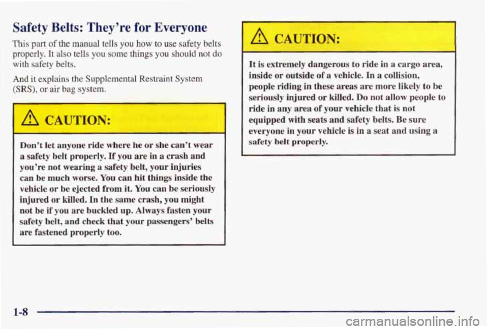 PONTIAC GRAND PRIX 1998  Owners Manual Safety Belts: They’re  for Everyone 
This part of the manual tells you how to  use  safety  belts 
properly.  It  also  tells  you 
some things you should  not  do 
with  safety  belts. 
And it  exp