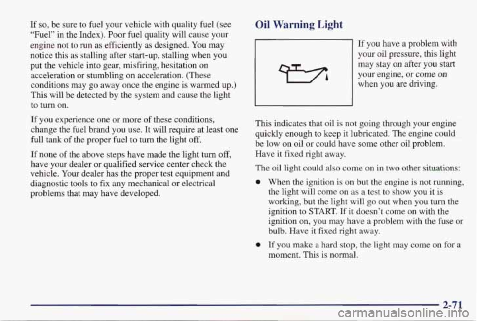PONTIAC GRAND PRIX 1998  Owners Manual If so, be  sure  to  fuel  your  vehicle  with  quality  fuel  (see 
“Fuel”  in  the  Index).  Poor  fuel 
quality will cause your 
engine  not  to 
run as  efficiently  as  designed. You may 
not