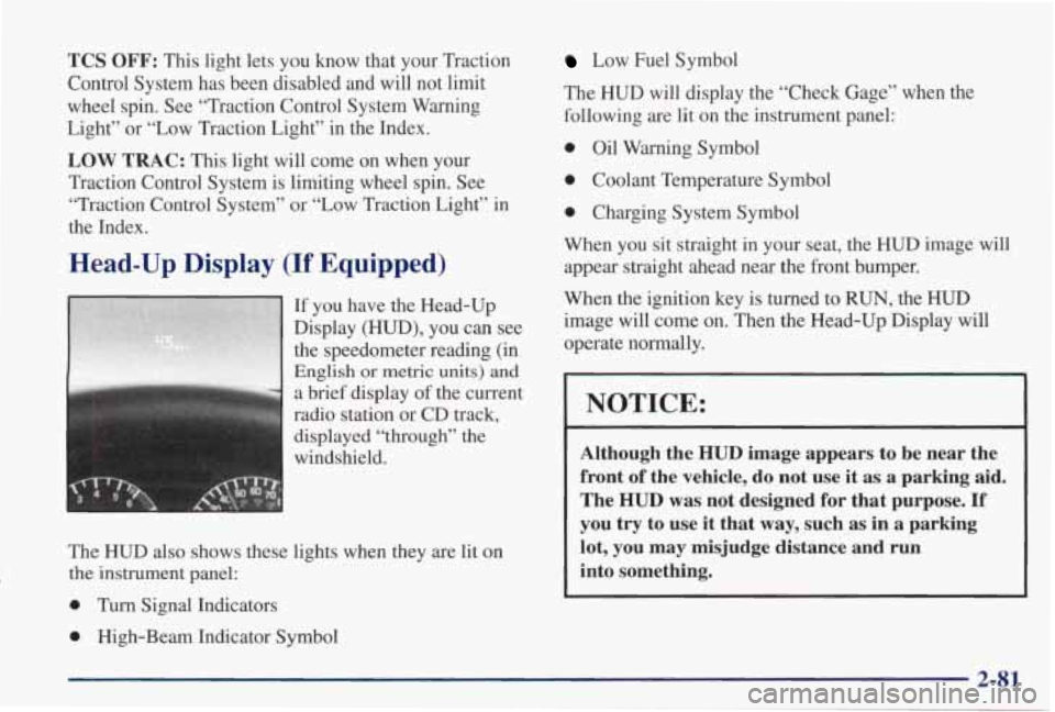 PONTIAC GRAND PRIX 1998  Owners Manual TCS OFF: This  light  lets  you  know  that  your  Traction 
Control  System  has  been  disabled  and  will  not  limit 
wheel  spin.  See  “Traction  Control  System  Warning 
Light”  or  “Low