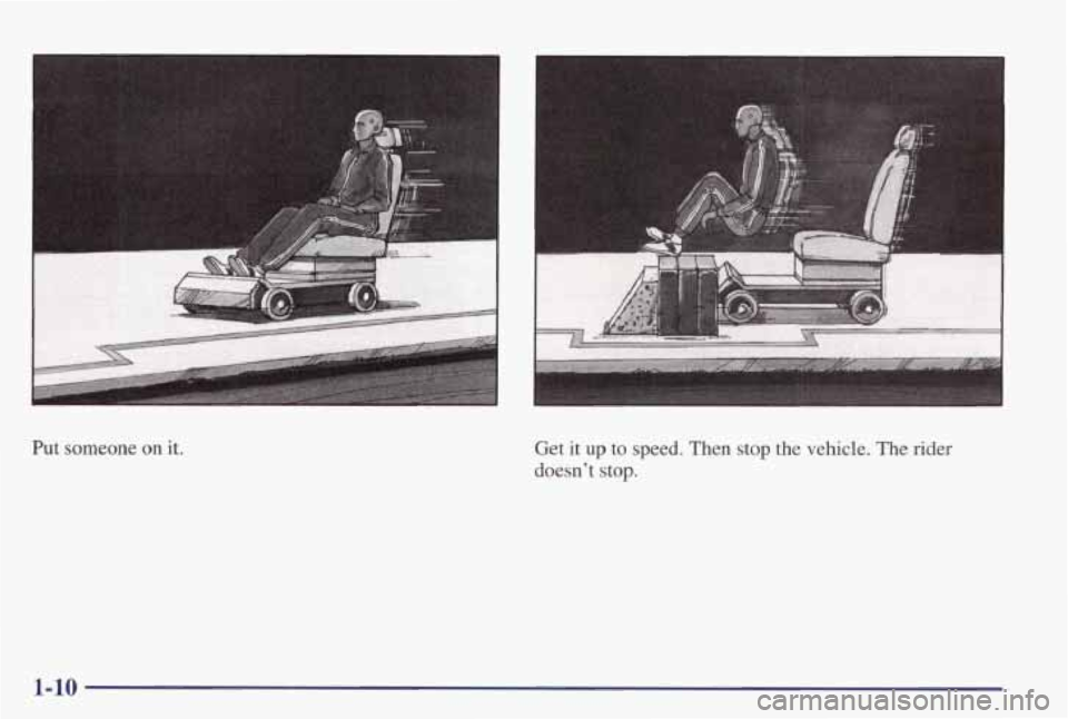 PONTIAC GRAND PRIX 1998  Owners Manual Put someone  on it. Get  it  up to speed. Then  stop  the  vehicle. The rider 
doesn’t stop. 
1-10  