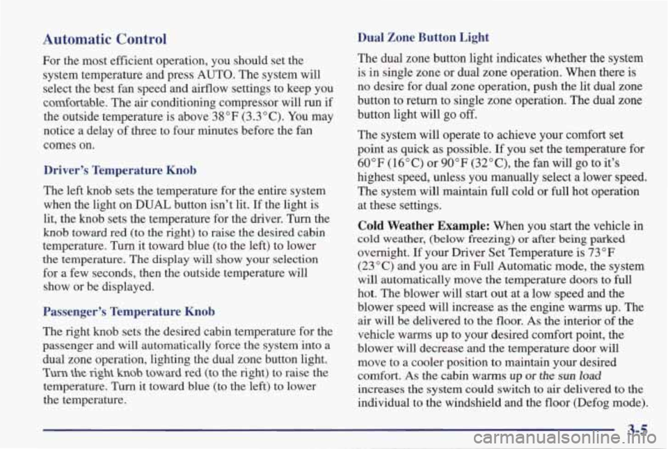 PONTIAC GRAND PRIX 1998  Owners Manual Dual  Zone  Button  Light 
The dual  zone  button  light  indicates  whether  the  system 
is  in  single  zone  or  dual  zone  operation.  When  there  is 
no  desire  for dual zone  operation,  pus