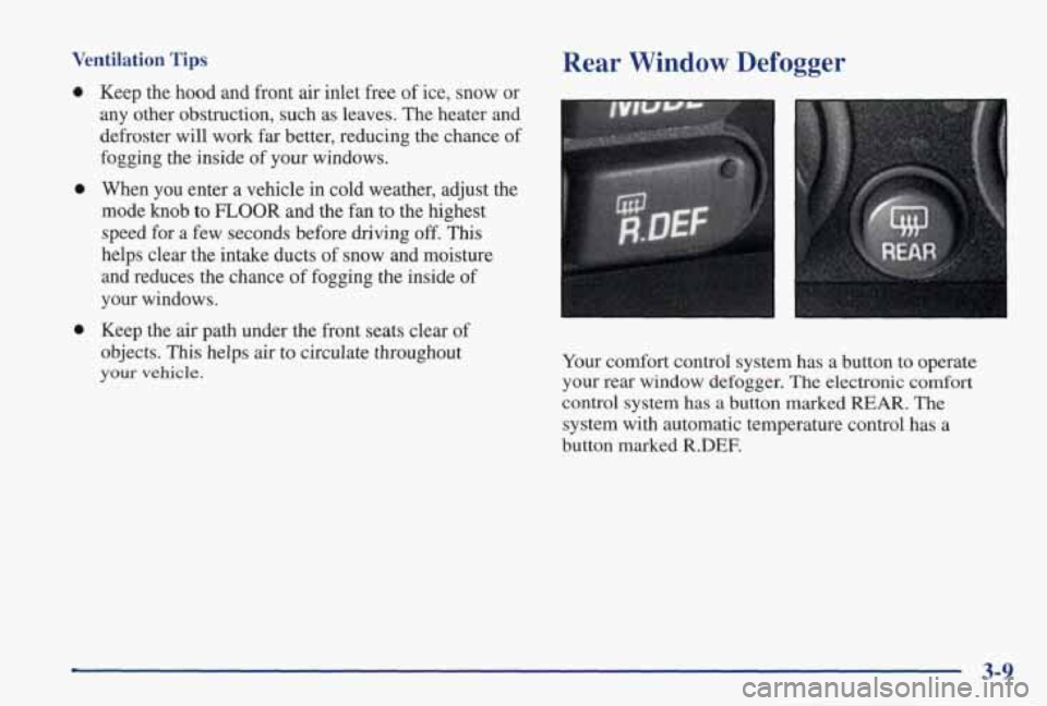 PONTIAC GRAND PRIX 1998  Owners Manual Ventilation Tips 
0 
0 
0 
Keep  the  hood  and  front air inlet free of ice,  snow  or 
any  other  obstruction,  such  as  leaves.  The heater 
and 
defroster  will  work  far  better,  reducing  th