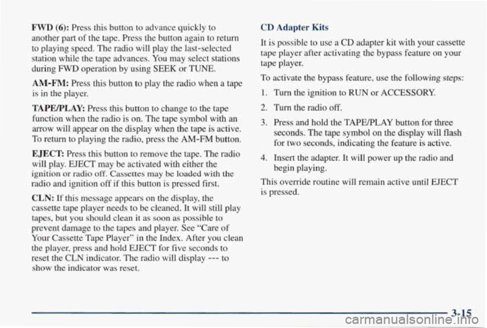 PONTIAC GRAND PRIX 1998  Owners Manual FWD (6): Press  this  button to advance  quickly  to 
another  part 
of the  tape.  Press  the  button  again  to  return 
to  playing  speed.  The  radio  will  play  the  last-selected  station  whi