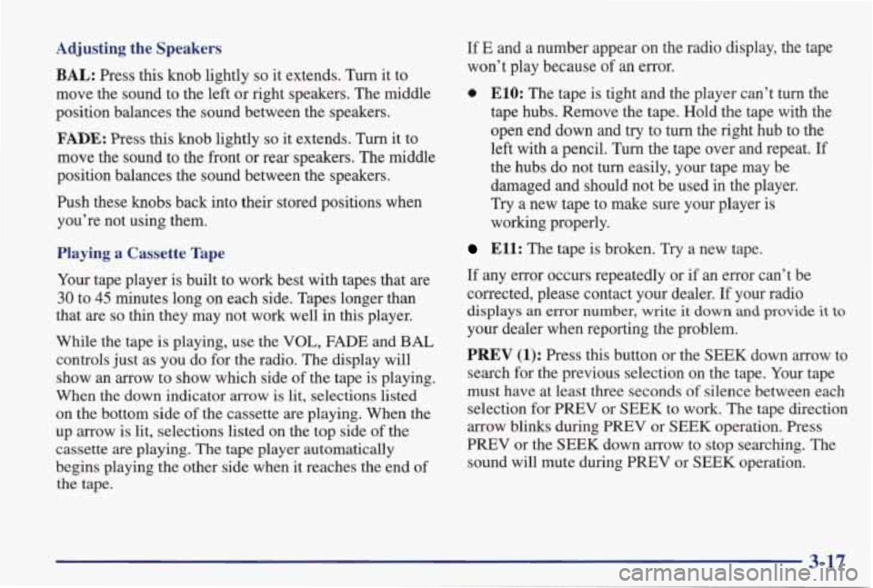 PONTIAC GRAND PRIX 1998  Owners Manual Adjusting  the  Speakers 
BAL: Press this knob  lightly so it extends.  Turn  it to 
move  the  sound  to  the  left  or right  speakers.  The  middle 
position  balances  the  sound  between  the spe