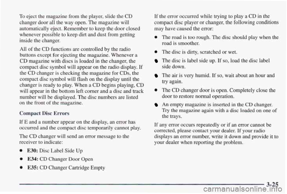PONTIAC GRAND PRIX 1998  Owners Manual To eject the magazine  from  the  player,  slide  the  CD 
changer  door 
all the  way  open.  The  magazine  will 
automatically  eject. Remember  to  keep  the door  closed 
whenever  possible  to  