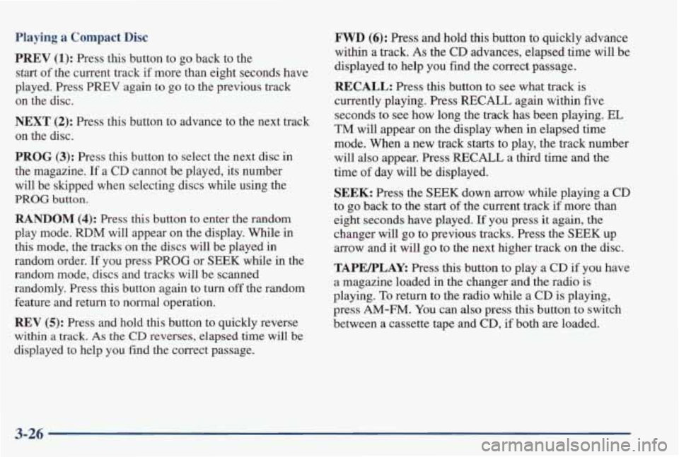 PONTIAC GRAND PRIX 1998  Owners Manual Playing a Compact Disc 
PREV (1): Press  this  button  to  go  back  to  the 
start of the  current  track if more  than  eight  seconds  have 
played.  Press  PREV  again 
to go to  the  previous  tr
