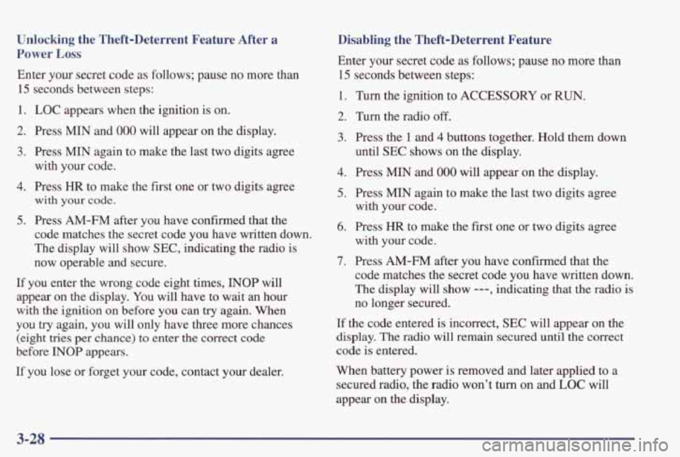 PONTIAC GRAND PRIX 1998  Owners Manual Unlocking the  Theft-Deterrent  Feature  After  a 
Power 
Loss 
Enter your secret  code  as  follows;  pause no more  than 
15 seconds  between  steps: 
1. LOC appears  when  the  ignition  is on. 
2.