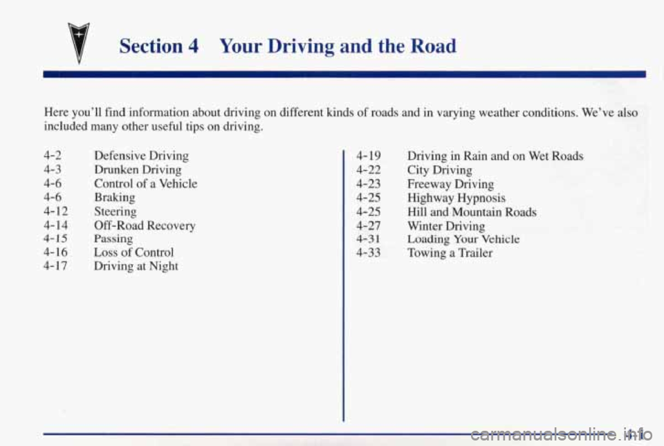 PONTIAC GRAND PRIX 1998  Owners Manual Section 4 Your Driving  and  the Road 
Here  you’ll  find  information  about  driving  on  different  kinds\
  of roads  and  in varying  weather  conditions.  We’ve also 
included  many  other u
