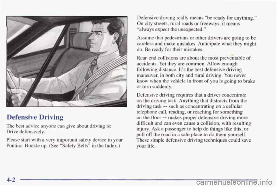 PONTIAC GRAND PRIX 1998  Owners Manual Defensive  Driving 
The best advice anyone can give about  driving is: 
Drive  defensively. 
Please 
start with  a  very  important  safety  device  in your 
Pontiac:  Buckle  up.  (See “Safety  Bel