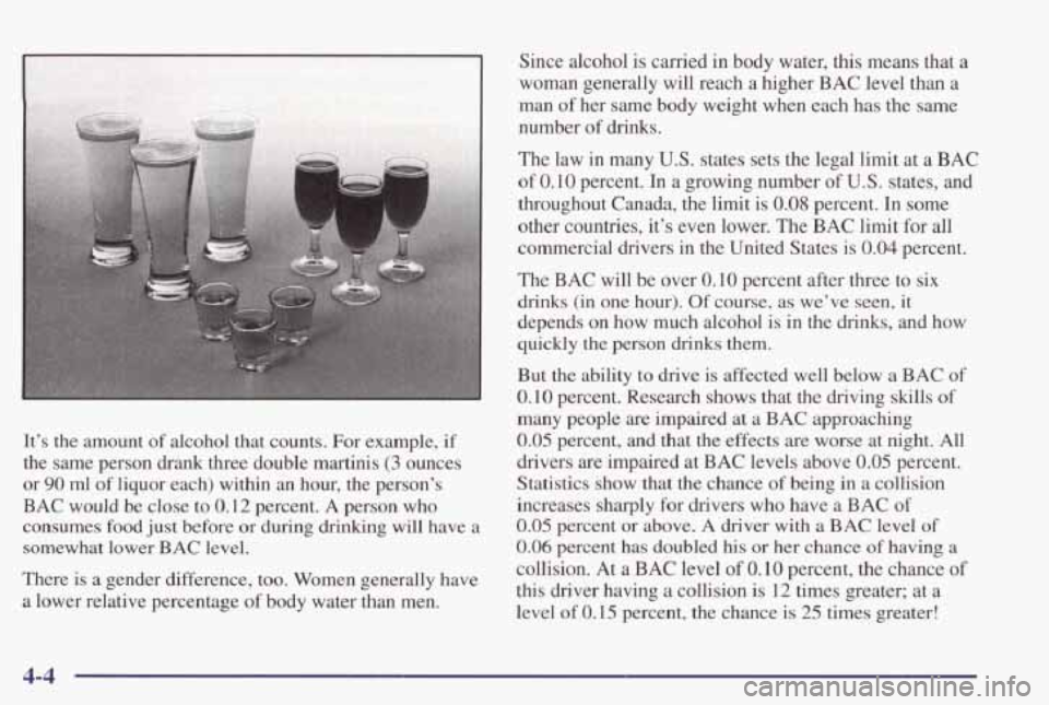 PONTIAC GRAND PRIX 1998  Owners Manual It’s  the  amount  of alcohol  that  counts.  For  example, if 
the  same  person drank three  double  martinis (3 ounces 
or 
90 ml of  liquor  each)  within an hour,  the  person’s 
BAC would  b