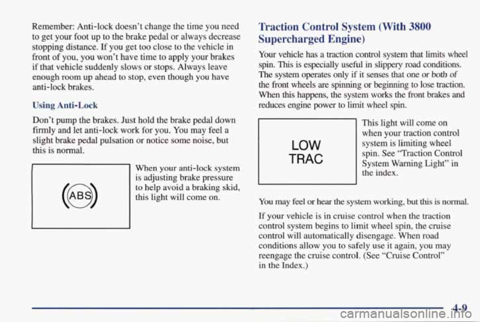 PONTIAC GRAND PRIX 1998  Owners Manual Remember:  Anti-lock  doesn’t  change the time  you  need 
to  get  your  foot  up  to  the  brake  pedal  or always  decrease 
stopping  distance.  If  you  get  too close  to the  vehicle 
in 
fro