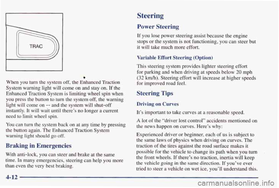 PONTIAC GRAND PRIX 1998  Owners Manual When  you turn the  system off, the Enhanced Traction 
System  warning  light 
will come  on  and  stay  on.  If  the 
Enhanced  Traction  System  is limiting  wheel  spin  when 
you press  the  butto
