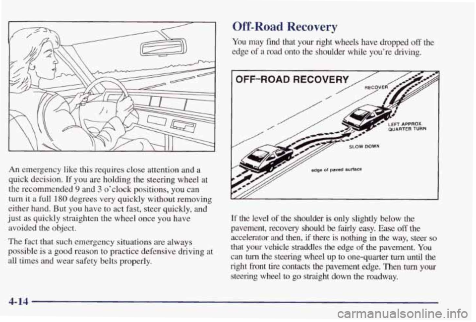 PONTIAC GRAND PRIX 1998  Owners Manual An  emergency like  this  requires  close  attention  and  a 
quick  decision. 
If you  are  holding  the  steering  wheel  at 
the  recommended 
9 and 3 o’clock  positions,  you  can 
turn it  a fu