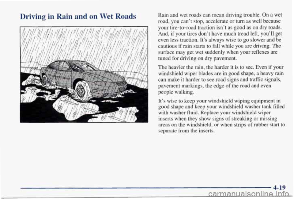 PONTIAC GRAND PRIX 1998  Owners Manual Driving  in  Rain  and  on Wet Roads Rain  and  wet  roads  can  mean  driving  trouble.  On a wet 
road,  you cant  stop,  accelerate 
or turn as well because 
your  tire-to-road  traction  isnt as